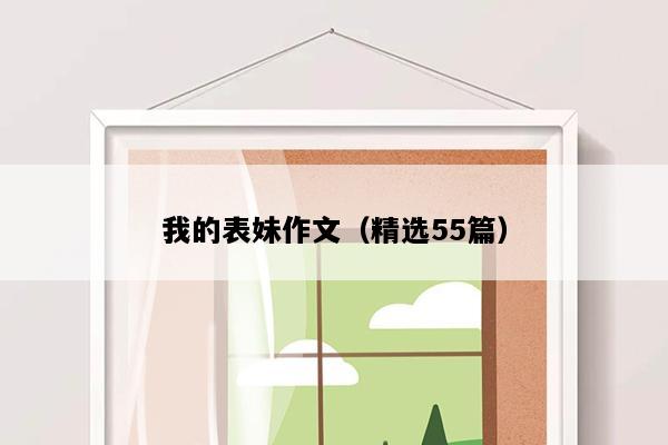 我的表妹作文（精选55篇）
