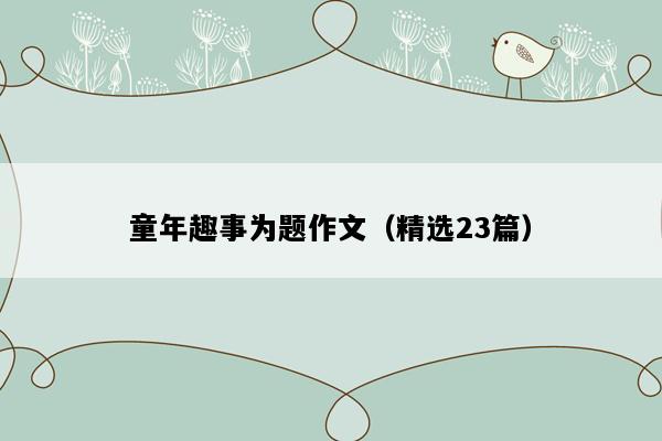 童年趣事为题作文（精选23篇）
