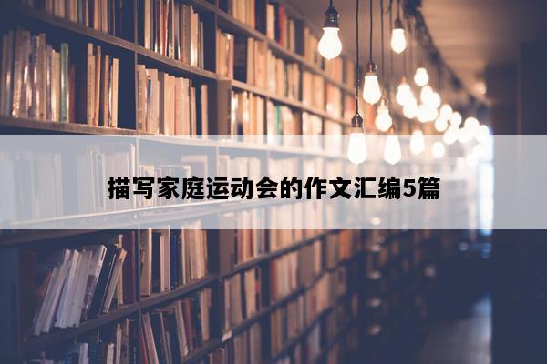 描写家庭运动会的作文汇编5篇