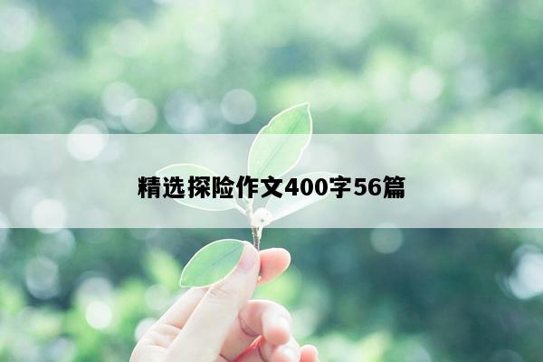 精选探险作文400字56篇