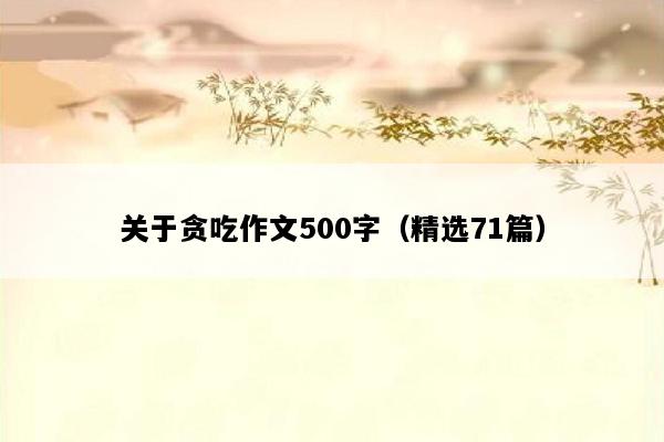 关于贪吃作文500字（精选71篇）