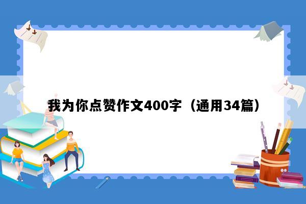 我为你点赞作文400字（通用34篇）