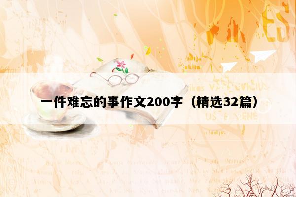 一件难忘的事作文200字（精选32篇）