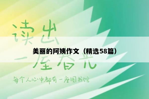 美丽的阿姨作文（精选58篇）
