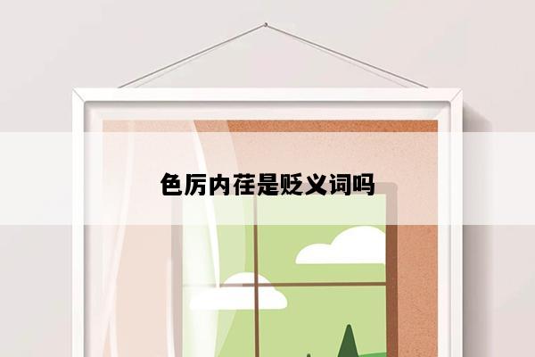 色厉内荏是贬义词吗