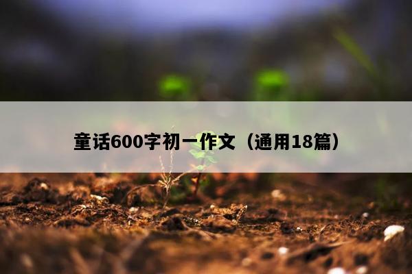 童话600字初一作文（通用18篇）