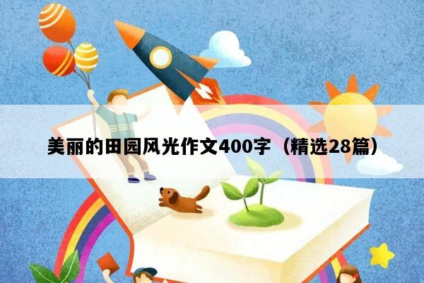 美丽的田园风光作文400字（精选28篇）