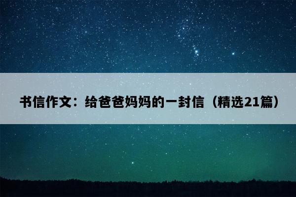 书信作文：给爸爸妈妈的一封信（精选21篇）