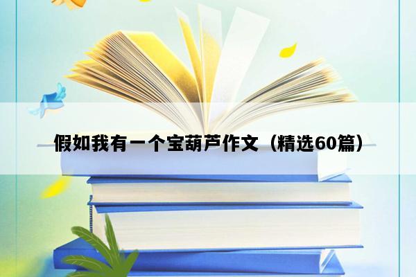 假如我有一个宝葫芦作文（精选60篇）