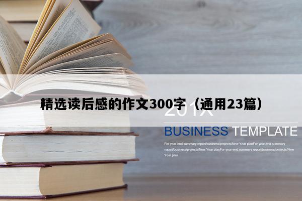 精选读后感的作文300字（通用23篇）