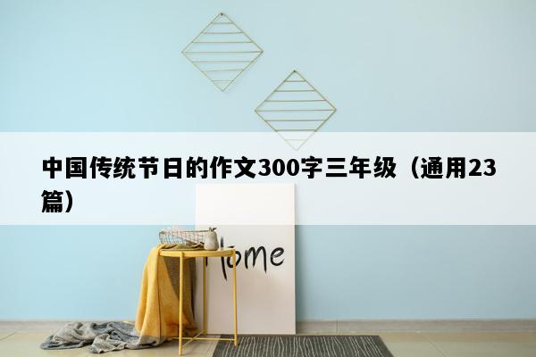 中国传统节日的作文300字三年级（通用23篇）
