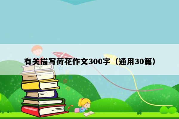 有关描写荷花作文300字（通用30篇）
