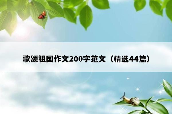 歌颂祖国作文200字范文（精选44篇）