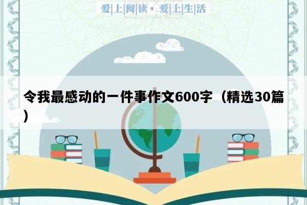 令我最感动的一件事作文600字（精选30篇）