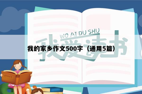 我的家乡作文500字（通用5篇）
