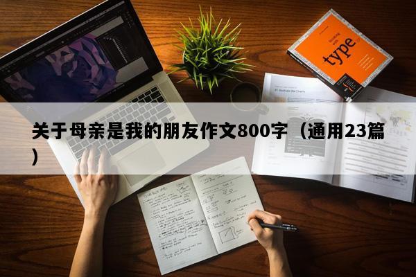 关于母亲是我的朋友作文800字（通用23篇）