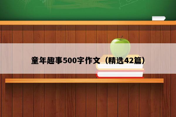 童年趣事500字作文（精选42篇）