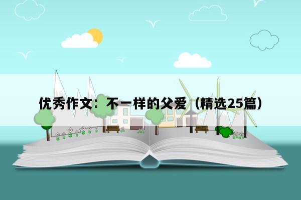 优秀作文：不一样的父爱（精选25篇）