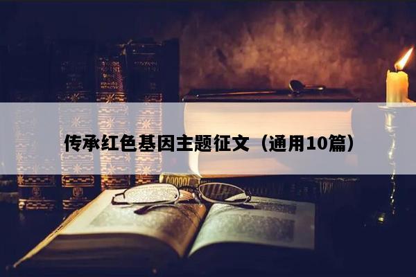 传承红色基因主题征文（通用10篇）