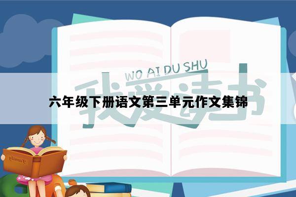 六年级下册语文第三单元作文集锦