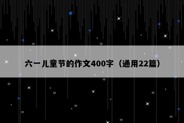 六一儿童节的作文400字（通用22篇）