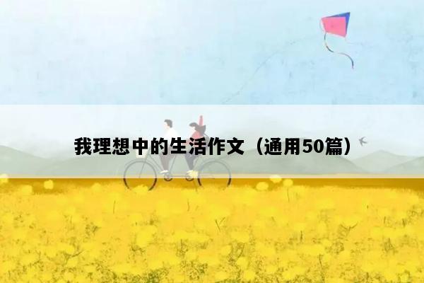 我理想中的生活作文（通用50篇）