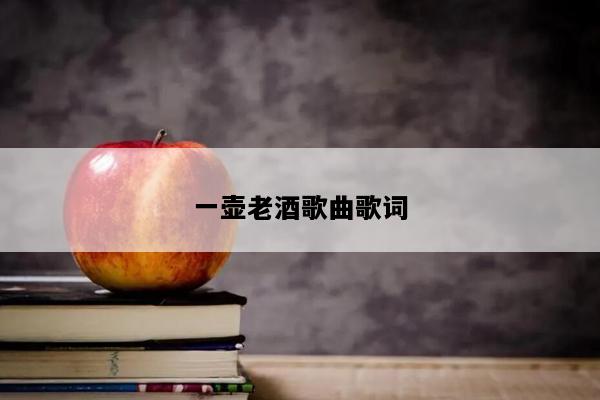 一壶老酒歌曲歌词