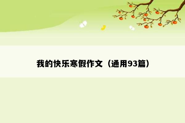 我的快乐寒假作文（通用93篇）