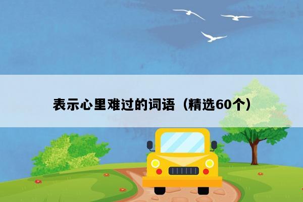 表示心里难过的词语（精选60个）