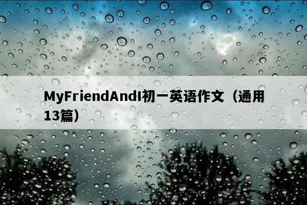 MyFriendAndI初一英语作文（通用13篇）