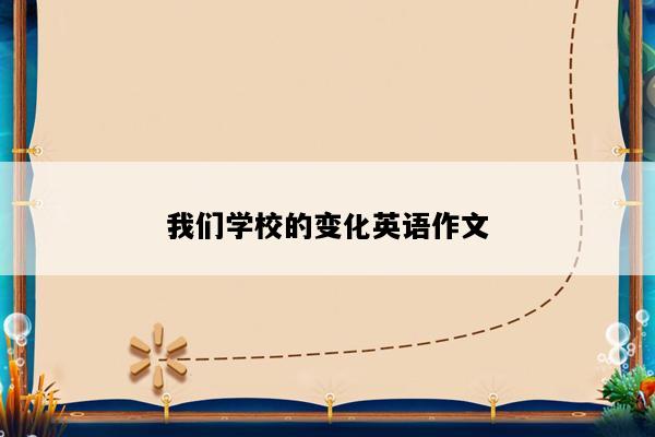 我们学校的变化英语作文