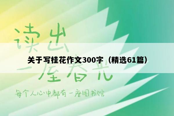 关于写桂花作文300字（精选61篇）