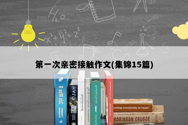 第一次亲密接触作文(集锦15篇)