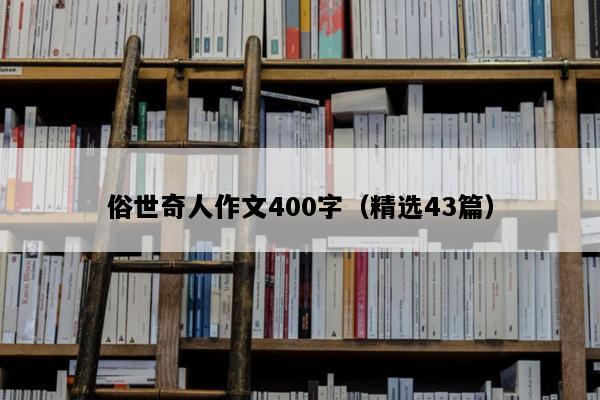 俗世奇人作文400字（精选43篇）