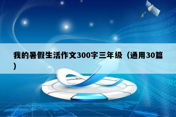 我的暑假生活作文300字三年级（通用30篇）