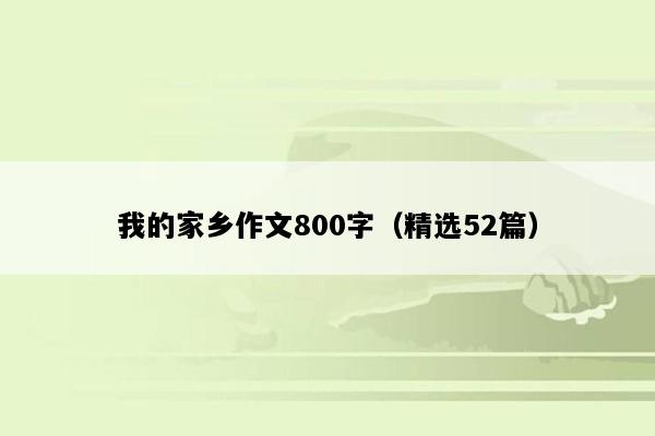 我的家乡作文800字（精选52篇）