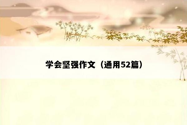 学会坚强作文（通用52篇）