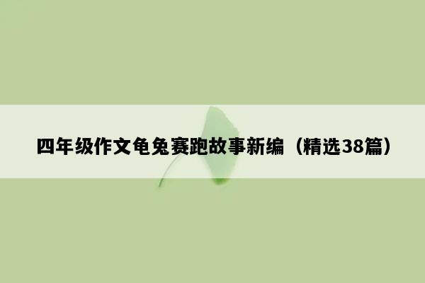 四年级作文龟兔赛跑故事新编（精选38篇）