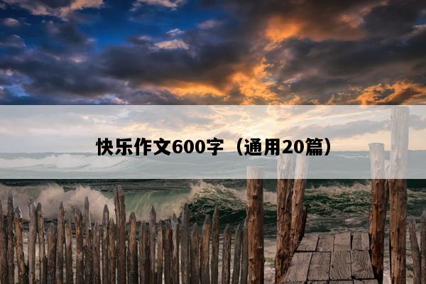 快乐作文600字（通用20篇）