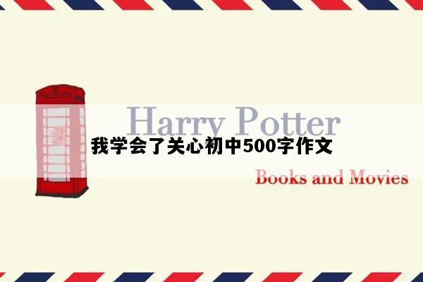 我学会了关心初中500字作文
