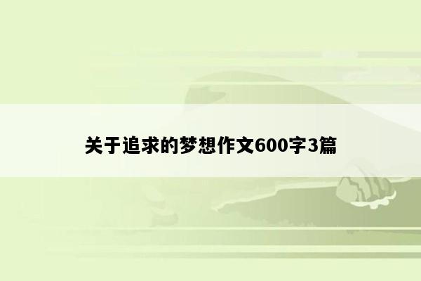 关于追求的梦想作文600字3篇