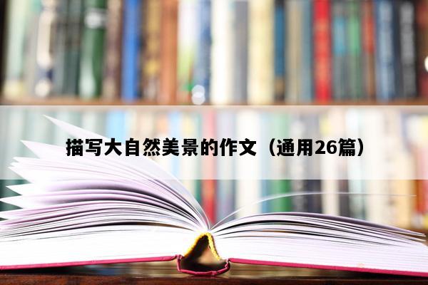 描写大自然美景的作文（通用26篇）