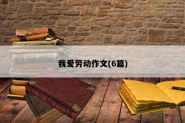 我爱劳动作文(6篇)