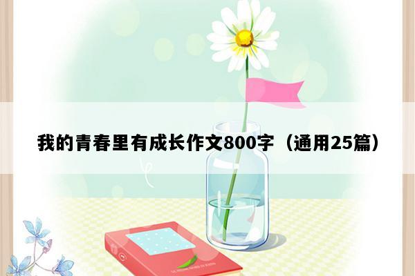 我的青春里有成长作文800字（通用25篇）