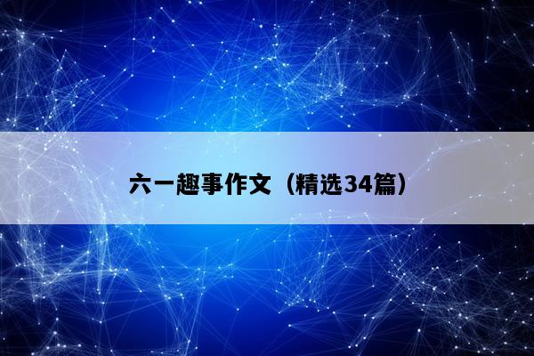 六一趣事作文（精选34篇）
