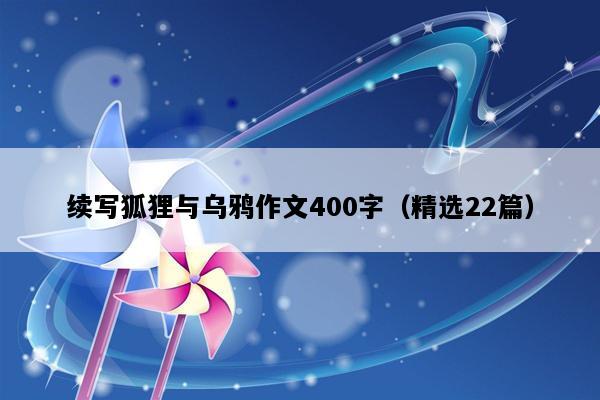 续写狐狸与乌鸦作文400字（精选22篇）