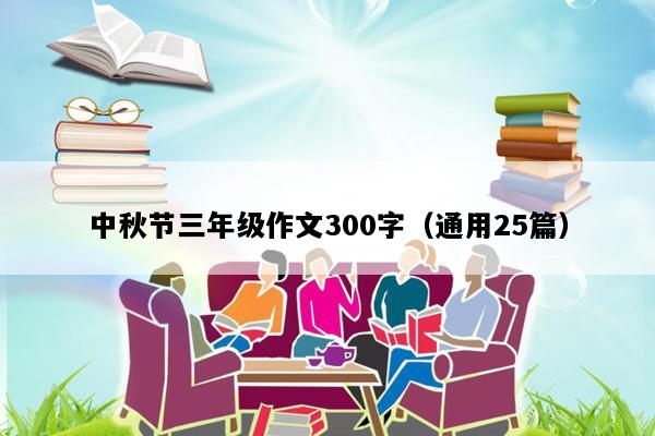 中秋节三年级作文300字（通用25篇）