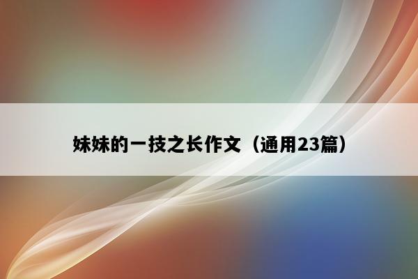 妹妹的一技之长作文（通用23篇）