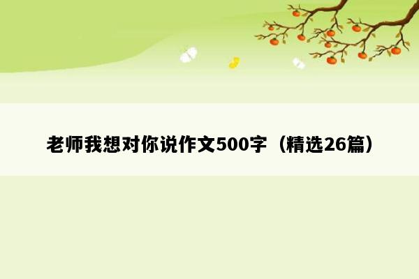老师我想对你说作文500字（精选26篇）
