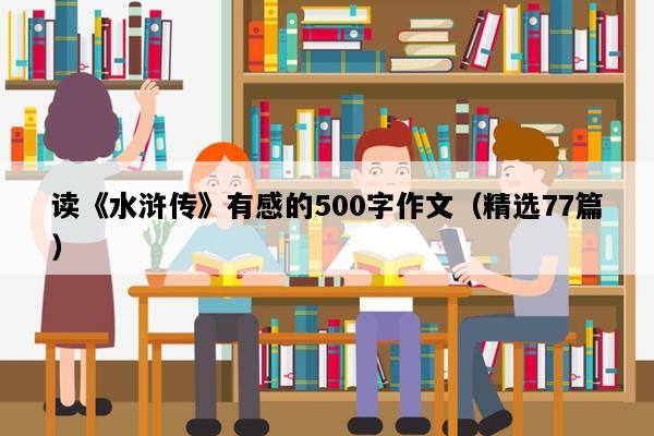 读《水浒传》有感的500字作文（精选77篇）